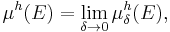 \mu^{h} (E) = \lim_{\delta \to  0} \mu_{\delta}^{h} (E),