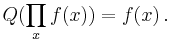 Q( \prod_x f(x) )= f(x) \, .