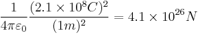  {1 \over 4\pi\varepsilon_0}\frac{(2.1 \times 10^{8} C)^2}{(1 m)^2} = 4.1 \times 10^{26} N