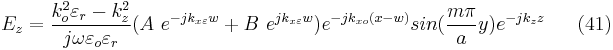 E_{z}=\frac{k_{o}^{2}\varepsilon _{r}-k_{z}^{2}}{j\omega \varepsilon _{o}\varepsilon _{r}}(A \ e^{-jk_{x\varepsilon }w}%2BB \ e^{jk_{x\varepsilon }w})e^{-jk_{xo}(x-w)}sin(\frac{m\pi }{a}y)e^{-jk_{z}z}  \ \ \ \ \ (41)    