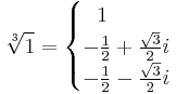 \sqrt[3]{1} = \begin{cases} \ \ 1 \\ -\frac{1}{2}%2B\frac{\sqrt{3}}{2}i \\ -\frac{1}{2}-\frac{\sqrt{3}}{2}i \end{cases} 