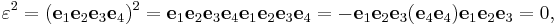  \varepsilon ^2 = (\mathbf{e}_1 \mathbf{e}_2 \mathbf{e}_3 \mathbf{e}_4)^2 =  \mathbf{e}_1 \mathbf{e}_2\mathbf{e}_3 \mathbf{e}_4 \mathbf{e}_1 \mathbf{e}_2 \mathbf{e}_3 \mathbf{e}_4 = -\mathbf{e}_1 \mathbf{e}_2\mathbf{e}_3 (\mathbf{e}_4 \mathbf{e}_4 ) \mathbf{e}_1 \mathbf{e}_2\mathbf{e}_3 = 0,\!