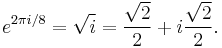 e^{2\pi i/8} = \sqrt{i}=  \frac{\sqrt{2}}{2}%2Bi\frac{\sqrt{2}}{2}.