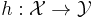 h:\mathcal{X}\rightarrow\mathcal{Y}