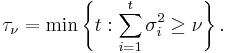 \tau_\nu = \min\left\{t�: \sum_{i=1}^{t} \sigma_i^2 \ge \nu\right\}.