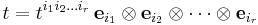 t = t^{i_1i_2\dots i_r}\, {\mathbf e}_{i_1}\otimes {\mathbf e}_{i_2}\otimes\dots\otimes {\mathbf e}_{i_r}