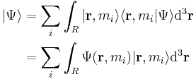 \begin{align} | \Psi \rangle & = \sum_i \int_R | \mathbf{r}, m_i \rangle \langle \mathbf{r}, m_i  | \Psi \rangle \mathrm{d}^3\mathbf{r} \\
& = \sum_i \int_R \Psi(\mathbf{r}, m_i ) | \mathbf{r}, m_i \rangle \mathrm{d}^3\mathbf{r} \\
\end{align} \,\!