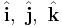 \hat{\mathbf  i}, \ \hat{\mathbf  j}, \ \hat{\mathbf  k}