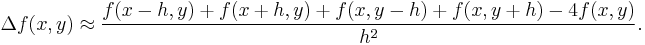  \Delta f(x,y) \approx \frac{f(x-h,y) %2B f(x%2Bh,y) %2B f(x,y-h) %2B f(x,y%2Bh) - 4f(x,y)}{h^2}. 