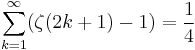 \sum_{k=1}^\infty (\zeta(2k%2B1) -1) = \frac{1}{4}