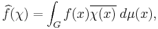  \widehat f(\chi) = \int_G f(x) \overline{\chi(x)}\;d\mu(x),