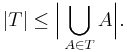 |T| \le \Bigl|\bigcup_{A \in T} A\Bigr|.