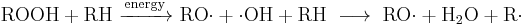 \mathrm{ROOH %2B RH \ \xrightarrow {energy} \ RO{\cdot} %2B {\cdot}OH %2B RH \ \longrightarrow {} \  RO{\cdot} %2B H_2O %2B R{\cdot} \quad}