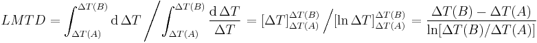 LMTD = \int^{\Delta T(B)}_{\Delta T(A)}\mathrm{d}\,\Delta T \left/ \int^{\Delta T(B)}_{\Delta T(A)} \frac{\mathrm{d}\,\Delta T}{\Delta T} \right.
 =[\Delta T]^{\Delta T(B)}_{\Delta T(A)} \left/ [\ln{\Delta T}]^{\Delta T(B)}_{\Delta T(A)} \right.
 =\frac{\Delta T(B)-\Delta T(A)}{\ln [ \Delta T(B) / \Delta T(A) ] }