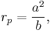  r_p=\frac{a^2}{b},