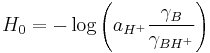 H_{0} = -\log \left ( a_{H^%2B} \frac{\gamma_B}{\gamma_{BH^%2B}} \right )