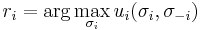  r_i = \arg\max_{\sigma_i} u_i (\sigma_i,\sigma_{-i}) 