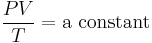 \frac {PV} {T} = \mbox{a constant}