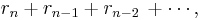  r_n %2B r_{n-1} %2B r_{n-2}\, %2B\cdots, \,  