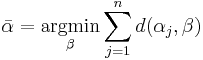 \bar{\alpha} = \underset{\beta}{\operatorname{argmin}} \sum_{j=1}^n d(\alpha_j,\beta)