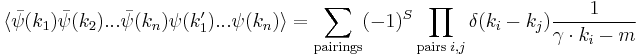  \langle\bar\psi(k_1) \bar\psi(k_2) ... \bar\psi(k_n) \psi(k'_1) ... \psi(k_n)\rangle = \sum_{\mathrm{pairings}} (-1)^S \prod_{\mathrm{pairs}\; i,j} \delta(k_i -k_j) {1\over \gamma\cdot k_i - m}