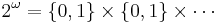 2^{\omega} = \{0,1\} \times \{0,1\} \times \cdots 