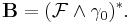 \mathbf{B} = (\mathcal{F}\wedge\gamma_0)^* .