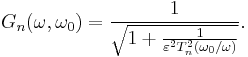 G_n(\omega,\omega_0) = \frac{1}{\sqrt{1%2B \frac{1} {\varepsilon^2 T_n ^2 \left ( \omega_0 / \omega \right )}}}.