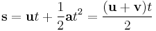  \mathbf {s}= \mathbf {u} t%2B {{1} \over {2}} \mathbf {a}t^2 = {{(\mathbf{u}%2B\mathbf{v})t} \over {2}} 