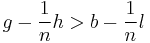 g - \frac{1}{n}h > b - \frac{1}{n}l