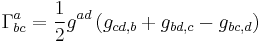   \Gamma^a_{bc} = \frac{1}{2} g^{ad} \left( g_{cd,b} %2B g_{bd,c} - g_{bc,d} \right)   