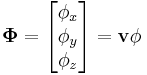 
\mathbf{\Phi}=\begin{bmatrix} \phi_x \\ \phi_y \\ \phi_z \end{bmatrix}=\mathbf{v}\phi
