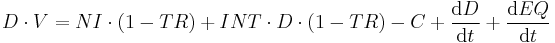 D \cdot V = NI \cdot (1 - TR) %2B INT \cdot D \cdot (1 - TR) - C %2B {\operatorname{d}D \over \operatorname{d}t} %2B {\operatorname{d}EQ \over \operatorname{d}t}