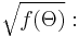 \sqrt{f(\Theta)}: