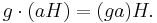 g\cdot(aH) = (ga)H.