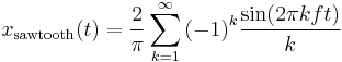 x_\mathrm{sawtooth}(t) = \frac {2}{\pi}\sum_{k=1}^{\infin} {(-1)}^{k} \frac {\sin (2\pi kft)}{k} 