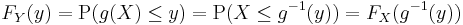 F_Y(y) = \operatorname{P}(g(X) \le y) = \operatorname{P}(X \le g^{-1}(y)) = F_X(g^{-1}(y))