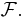 \mathcal{F}.