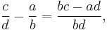 \frac{c}{d} - \frac{a}{b} = \frac{bc - ad}{bd},