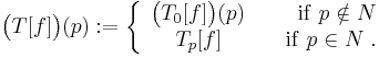  
\big(T[f]\big)(p):=\left\{
\begin{array}{lr}
 \big(T_0[f]\big)(p)&\mathrm{\ if\ }p\notin N\\
 \;\;\;\;T_p[f]&\mathrm{\ \ \ if\ }p\in N\;.\\
\end{array}
\right.
