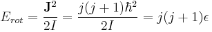 E_{rot}=\frac{\bold{J}^2}{2I}=\frac{j(j%2B1)\hbar^2}{2I}=j(j%2B1)\epsilon