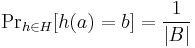 {\Pr}_{h \in H}[h(a)=b] = \frac {1}{\left\vert B \right\vert} 