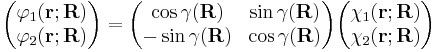  
\begin{pmatrix}
\varphi_1(\mathbf{r};\mathbf{R}) \\
\varphi_2(\mathbf{r};\mathbf{R}) \\
\end{pmatrix}
=
\begin{pmatrix}
 \cos\gamma(\mathbf{R}) & \sin\gamma(\mathbf{R}) \\
-\sin\gamma(\mathbf{R}) & \cos\gamma(\mathbf{R}) \\
\end{pmatrix}
\begin{pmatrix}
\chi_1(\mathbf{r};\mathbf{R}) \\
\chi_2(\mathbf{r};\mathbf{R}) \\
\end{pmatrix}
