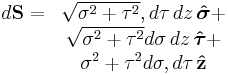 \begin{matrix}
d\mathbf{S} = & \sqrt{\sigma^{2} %2B \tau^{2}}, d\tau\, dz\,\boldsymbol{\hat \sigma} %2B \\ 
& \sqrt{\sigma^{2} %2B \tau^{2}} d\sigma\,dz\,\boldsymbol{\hat \tau} %2B \\ 
& \sigma^{2} %2B \tau^{2} d\sigma, d\tau \,\mathbf{\hat z}
\end{matrix}