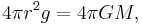 \displaystyle 4\pi r^2 g = 4 \pi GM,