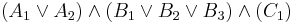  (A_1 \lor A_2) \land (B_1 \lor B_2 \lor B_3) \land (C_1)