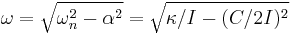 \omega = \sqrt{\omega_n^2 - \alpha^2} =  \sqrt{\kappa/I - (C/2I)^2}\,