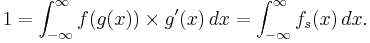 
 1 = \int_{-\infty}^{\infty} f(g(x)) \times g'(x)\,dx
   = \int_{-\infty}^{\infty} f_s(x)\,dx.
 \!