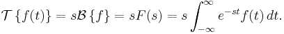 \mathcal{T}\left\{f(t)\right\} = s\mathcal{B}\left\{f\right\} = sF(s) =
s \int_{-\infty}^\infty  e^{-st} f(t) \, dt.