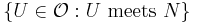 \{U\in\mathcal{O}:U\text{ meets }N\}\,